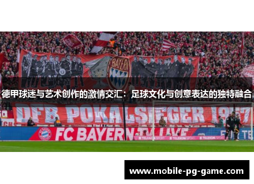 德甲球迷与艺术创作的激情交汇：足球文化与创意表达的独特融合