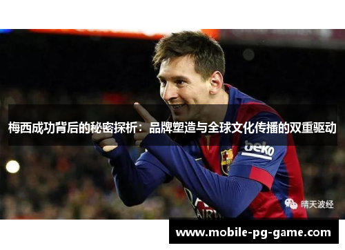 梅西成功背后的秘密探析：品牌塑造与全球文化传播的双重驱动