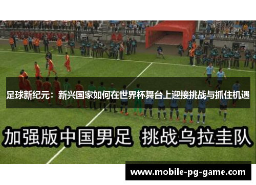 足球新纪元：新兴国家如何在世界杯舞台上迎接挑战与抓住机遇