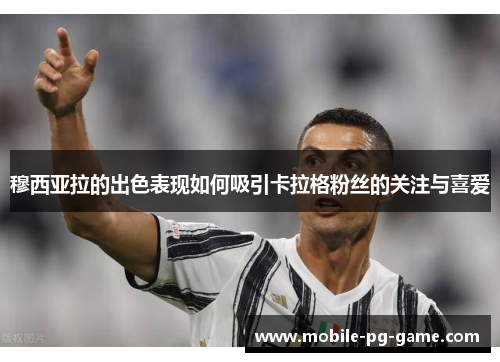 穆西亚拉的出色表现如何吸引卡拉格粉丝的关注与喜爱