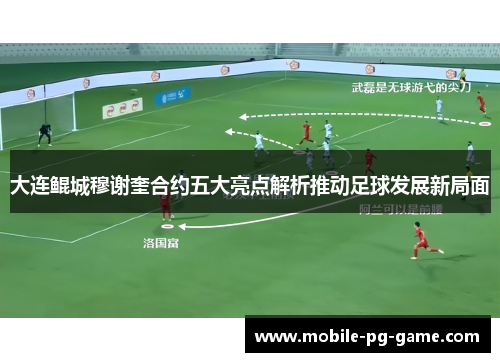 大连鲲城穆谢奎合约五大亮点解析推动足球发展新局面 大连鲲城穆谢奎合约五大亮点解析推动足球发展新局面