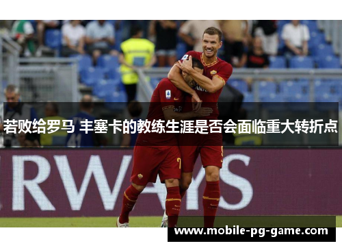 若败给罗马 丰塞卡的教练生涯是否会面临重大转折点