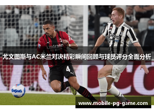 尤文图斯与AC米兰对决精彩瞬间回顾与球员评分全面分析