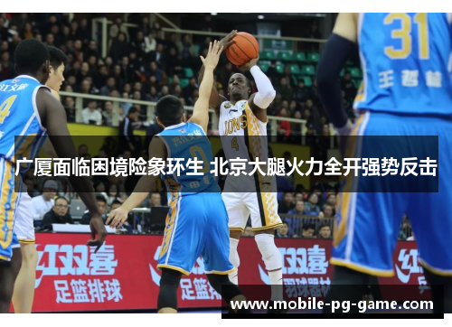 广厦面临困境险象环生 北京大腿火力全开强势反击