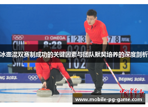 冰壶混双赛制成功的关键因素与团队默契培养的深度剖析 冰壶混双赛制成功的关键因素与团队默契培养的深度剖析