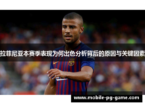 拉菲尼亚本赛季表现为何出色分析背后的原因与关键因素