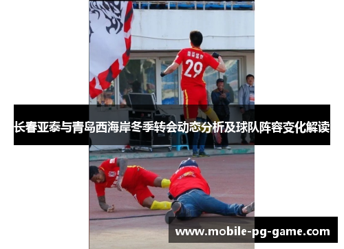 长春亚泰与青岛西海岸冬季转会动态分析及球队阵容变化解读