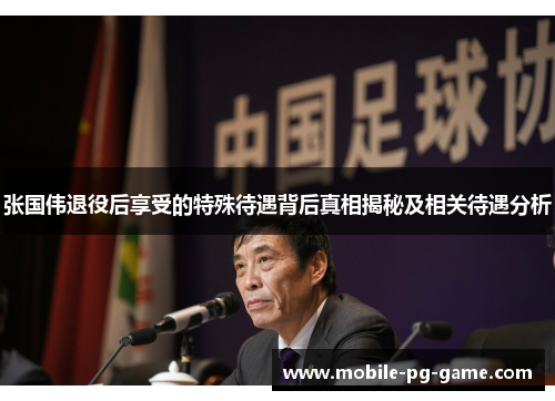 张国伟退役后享受的特殊待遇背后真相揭秘及相关待遇分析