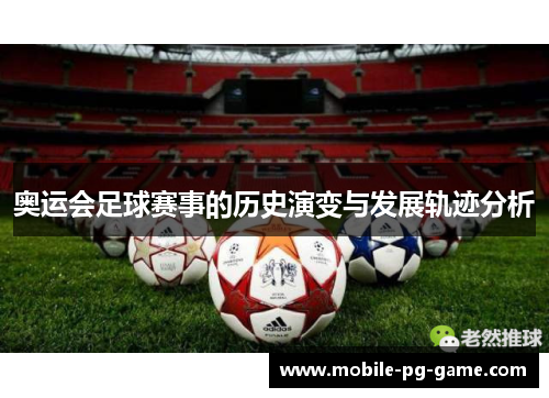 奥运会足球赛事的历史演变与发展轨迹分析