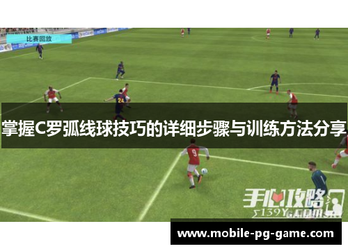 掌握C罗弧线球技巧的详细步骤与训练方法分享