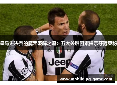 皇马进决赛的魔咒破解之道：五大关键因素揭示夺冠奥秘