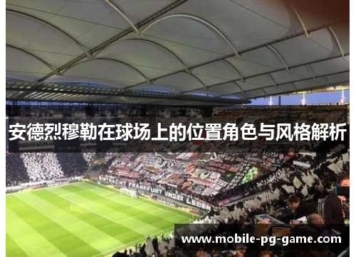 安德烈穆勒在球场上的位置角色与风格解析