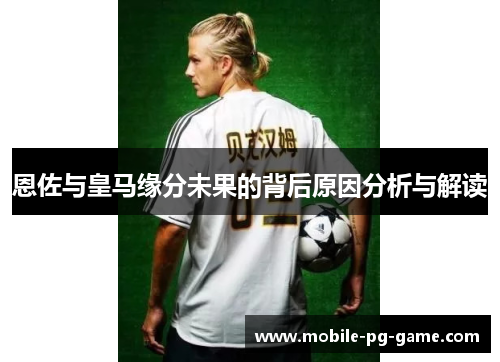 恩佐与皇马缘分未果的背后原因分析与解读