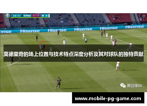 莫德里奇的场上位置与技术特点深度分析及其对球队的独特贡献
