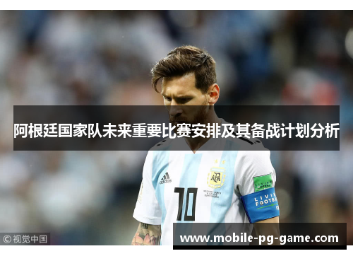 阿根廷国家队未来重要比赛安排及其备战计划分析