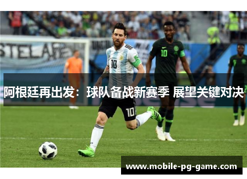 阿根廷再出发：球队备战新赛季 展望关键对决