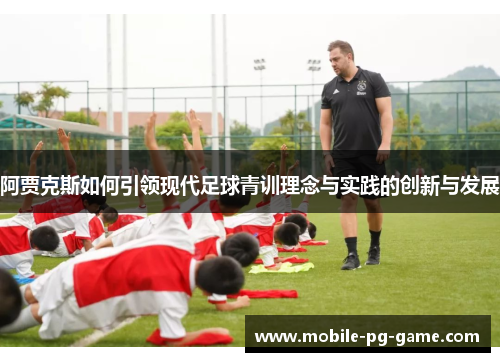 阿贾克斯如何引领现代足球青训理念与实践的创新与发展